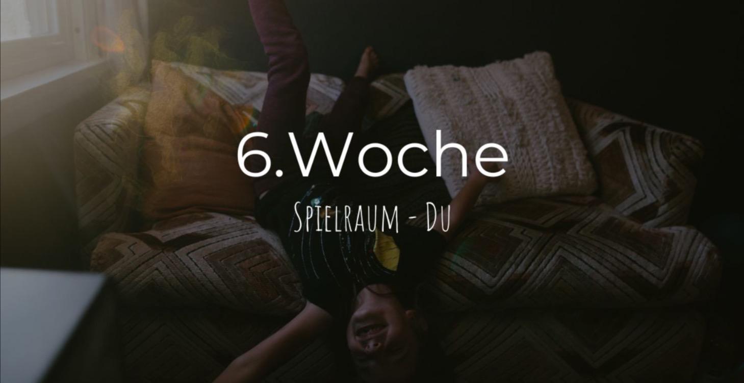 6. Woche - Spielraum - Du