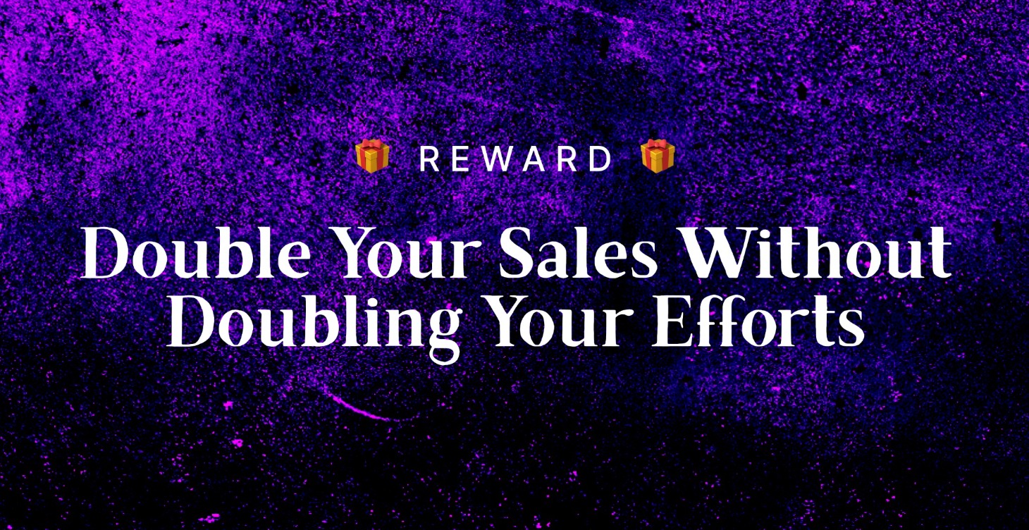 REWARD: Double Your Sales Without Doubling Your...