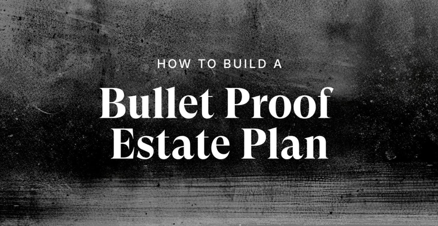 How to Build a Bullet Proof Estate Plan