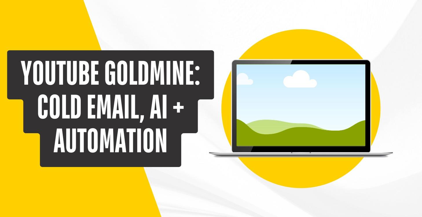 YouTube Goldmine: Cold Email, Al + Automation