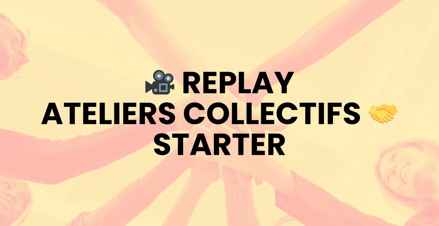 🎥 REPLAY ATELIERS COLLECTIFS 🤝 STARTER