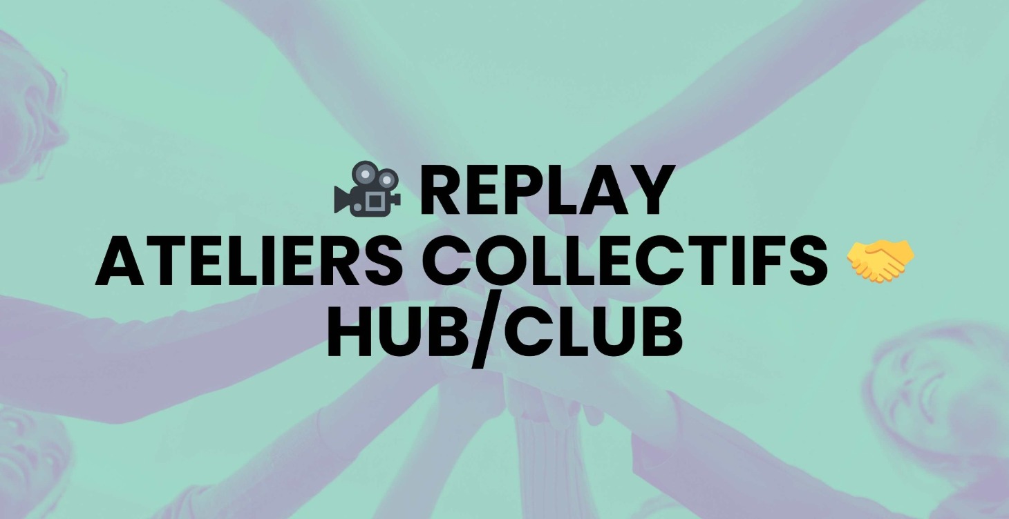 🎥 REPLAY ATELIERS COLLECTIFS 🤝 HUB/CLUB