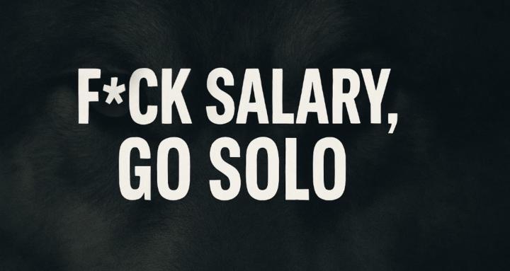 F*ck Salary, Go Solo