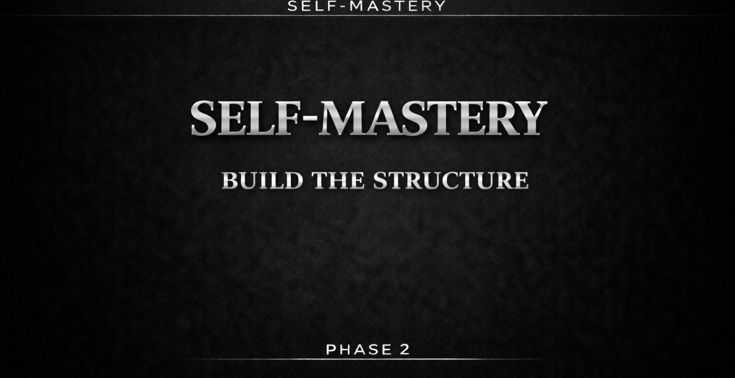SELF-MASTERY — BUILD THE STRUCTURE