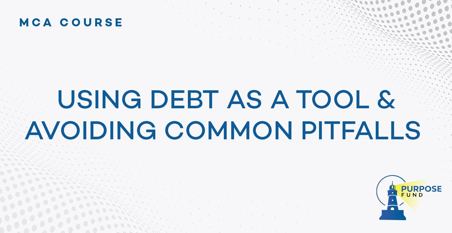 USING DEBT AS A TOOL & AVOIDING COMMON PITFALLS