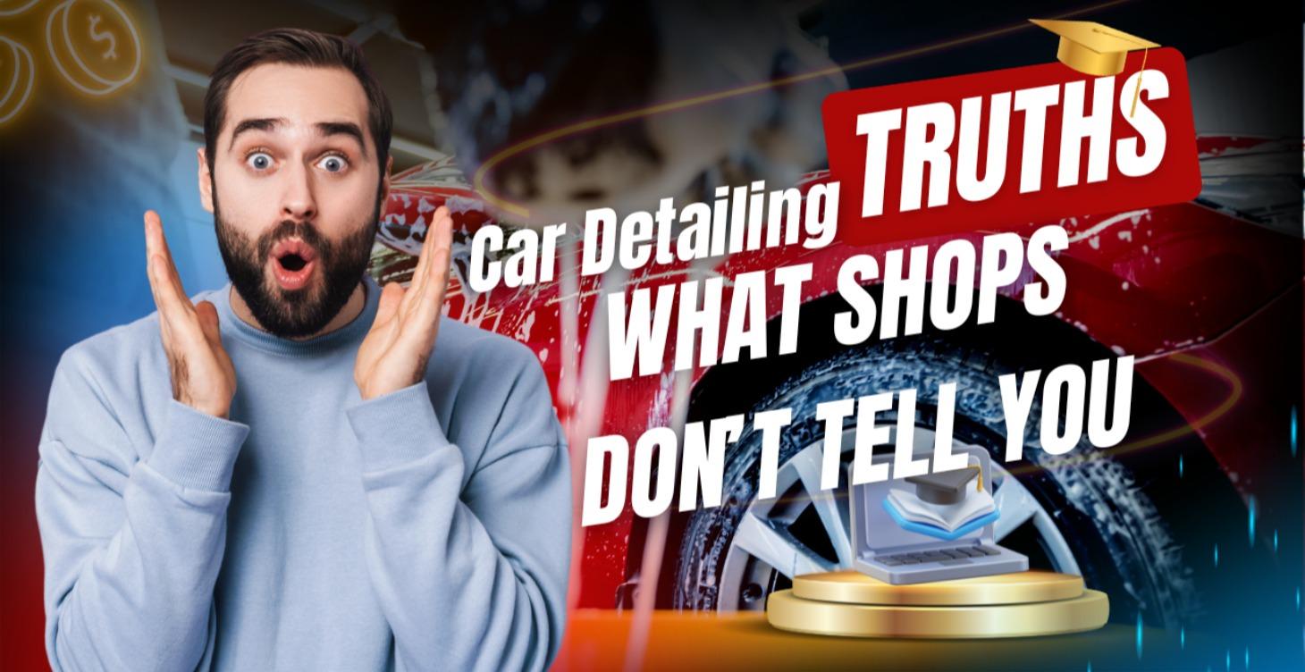 Car Detailing Truths: What Shops Don’t Tell You
