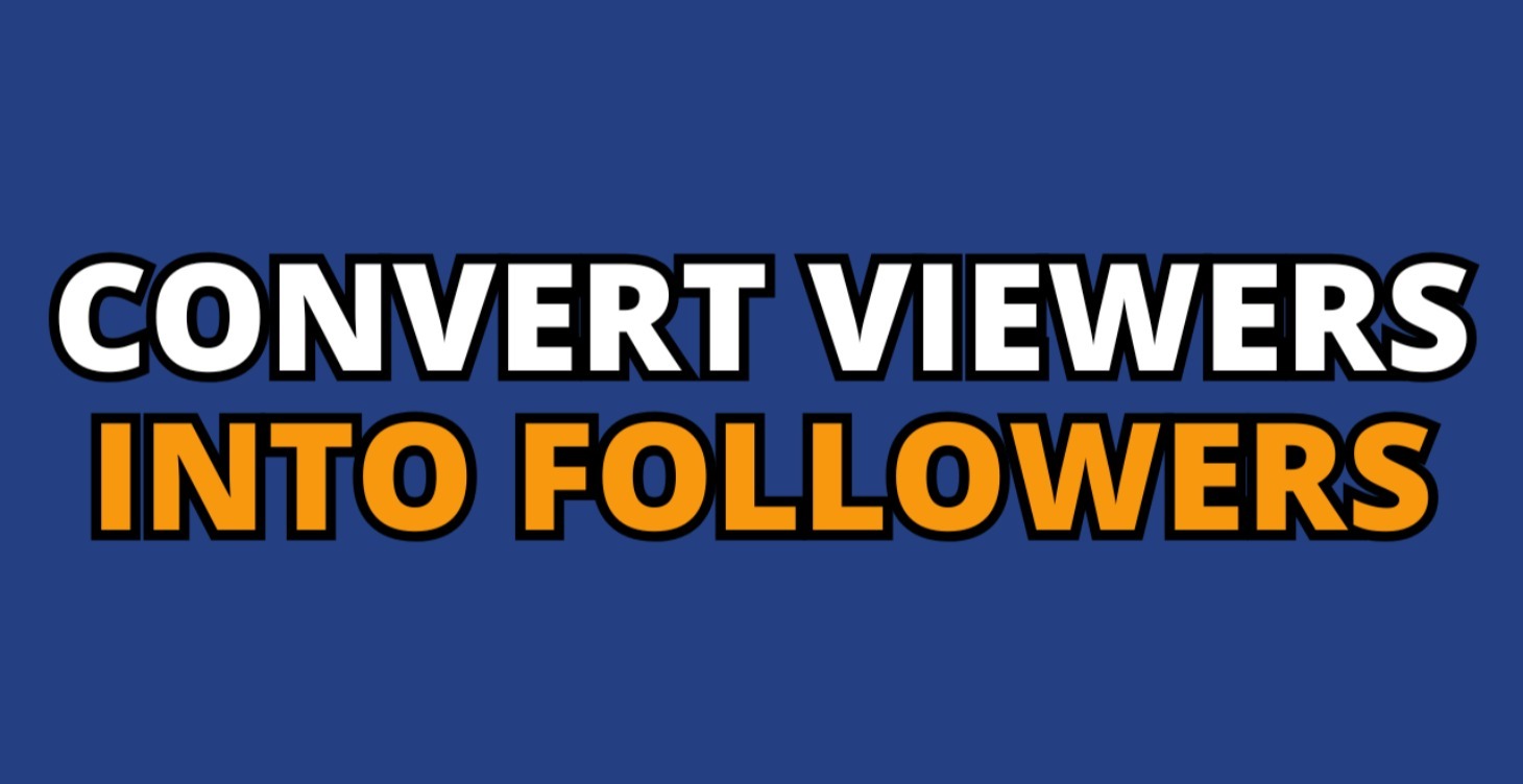 Convert Viewers Into Followers