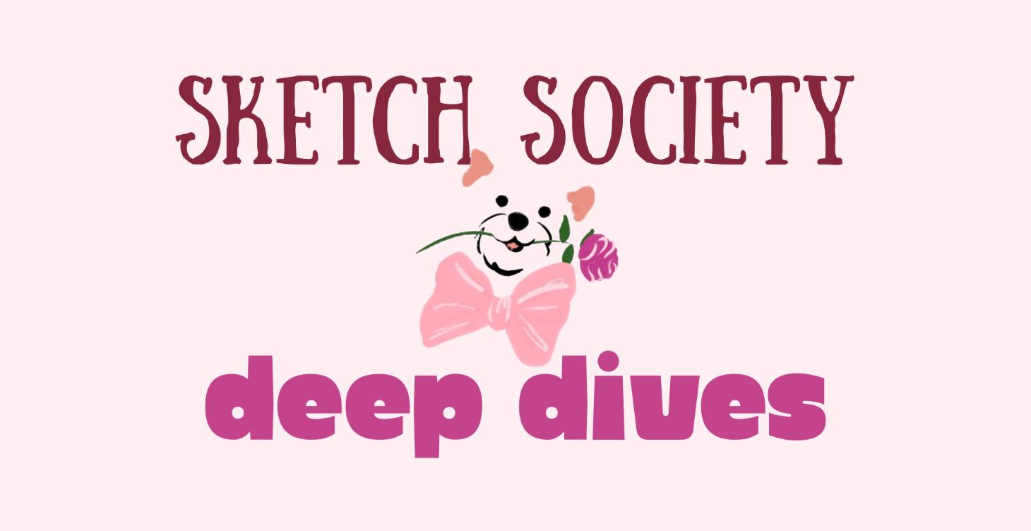Sketch Society Deep Dives