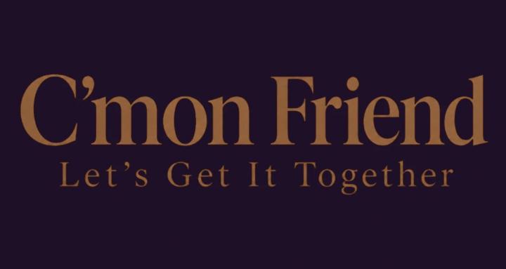 C’mon Friend LetsGetItTogether
