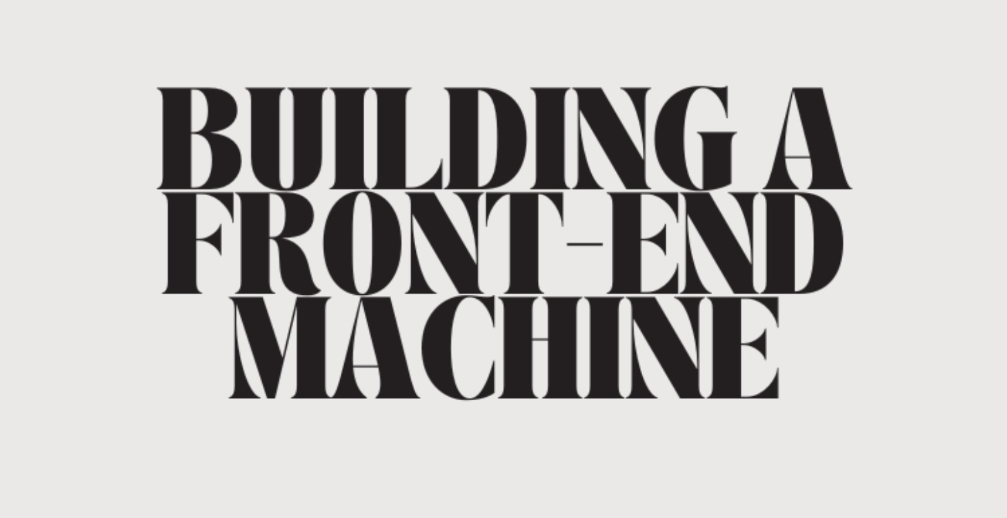 Building a Front-End Machine!