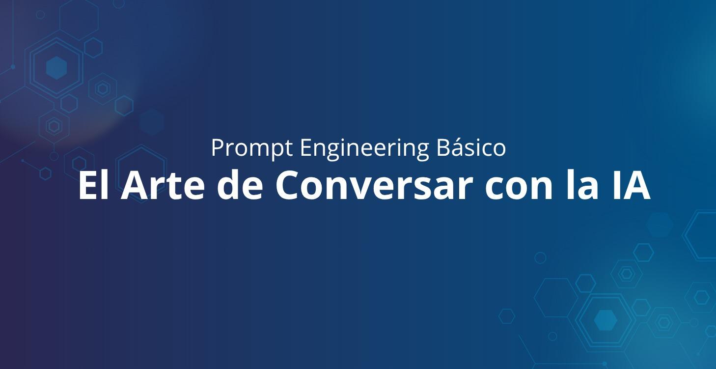 El Arte de Conversar con la IA