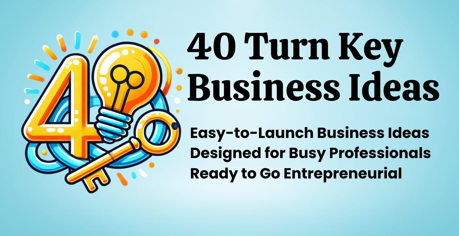 40 Turn Key Business Ideas (Free)