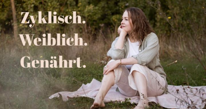 Zyklisch. Weiblich. Genährt.