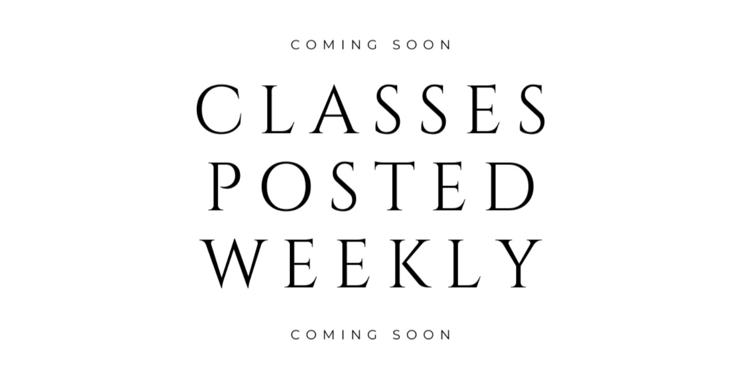 MORE CLASSES POSTED WEEKLY