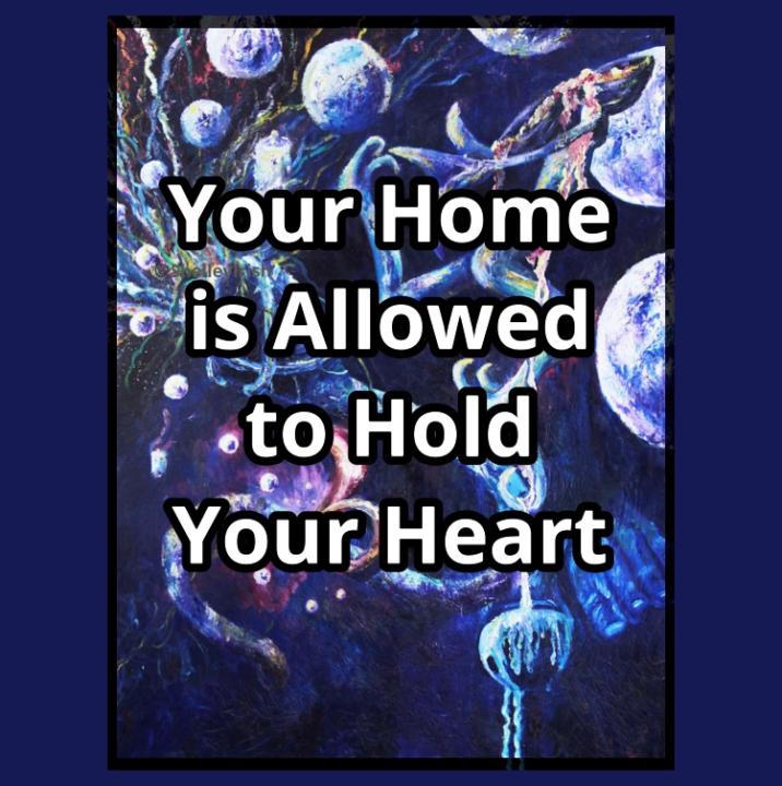 Your Home is Allowed to Hold your Heart 