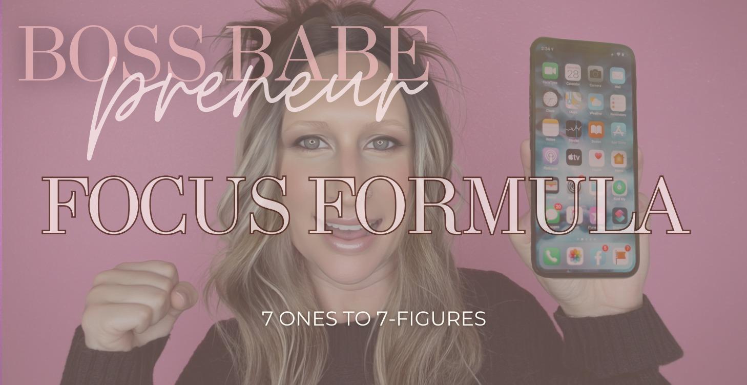 Boss Babepreneur Focus Formula-7 Ones to 7-Figures