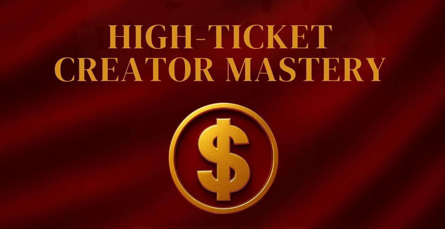 HIGH-TICKET CREATOR MASTERY