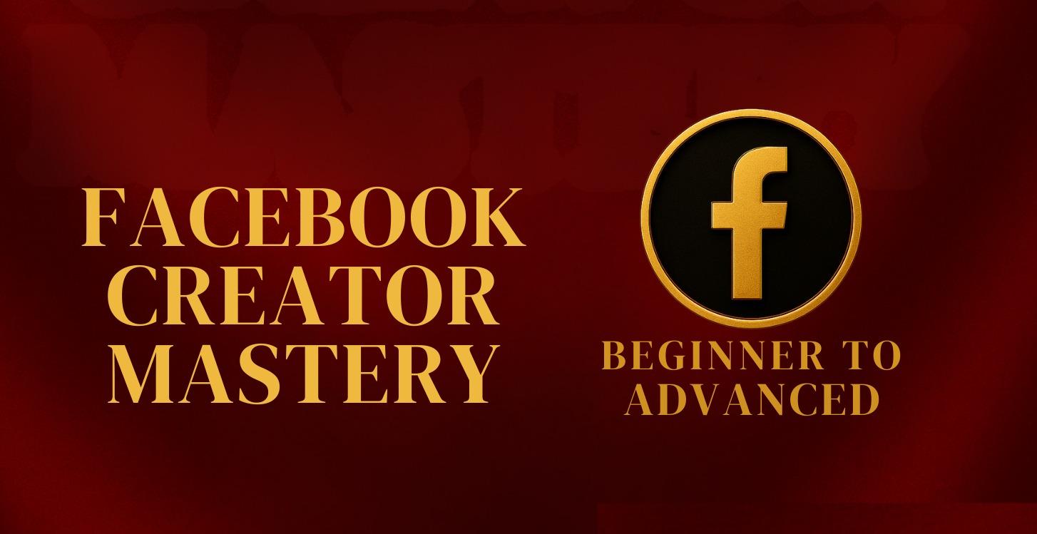 FACEBOOK CREATOR MAASTERY (BEGINNER TO ADVANCE)