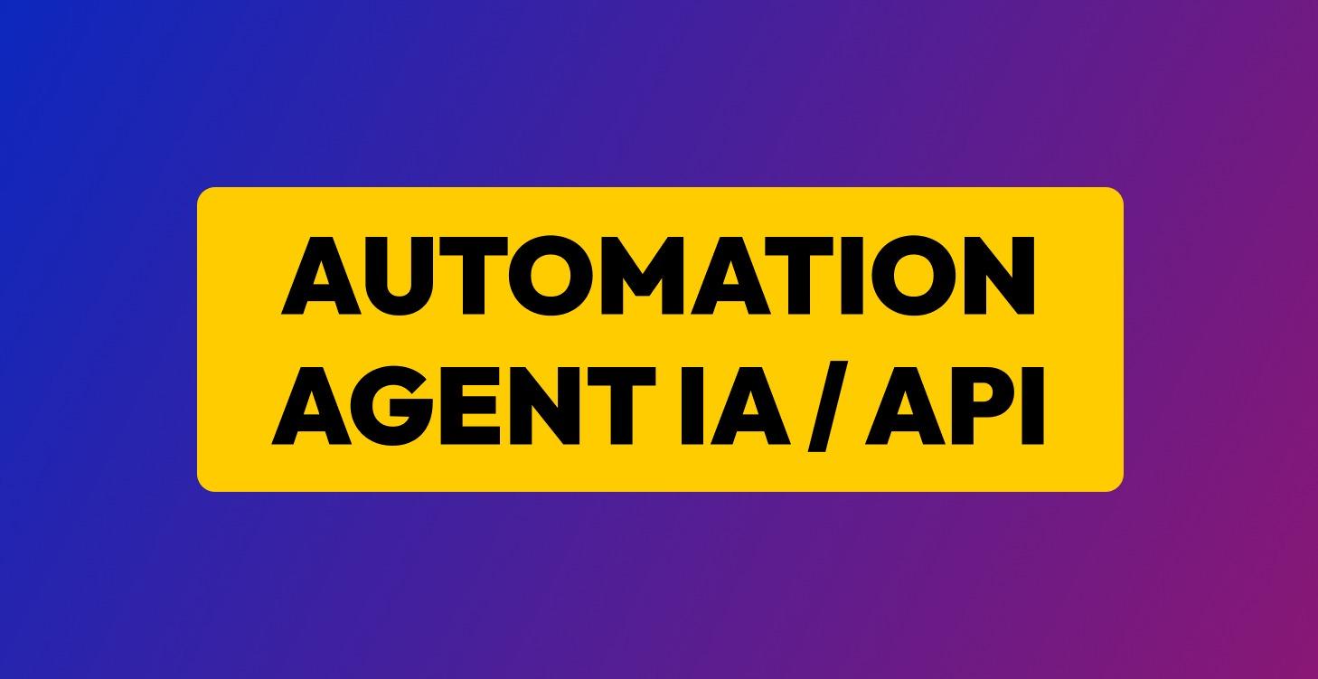 AUTOMATIONS / AGENTS IA / API