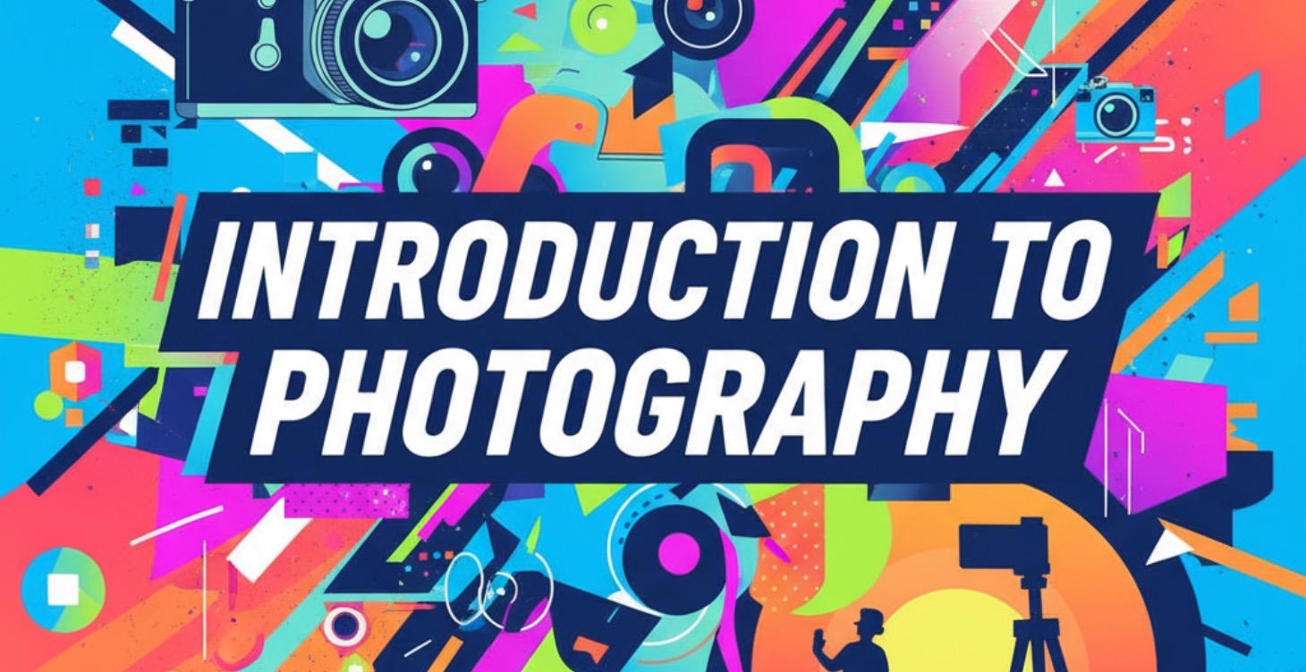 INTRODUCTION TO PHOTOGRAPHY (UNIT 1)
