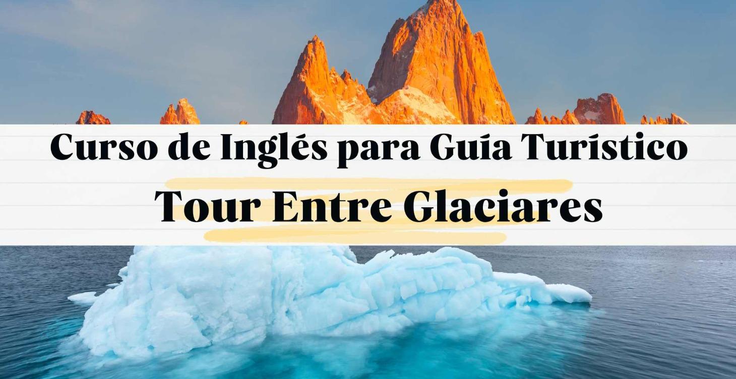 Curso de Inglés - Guía de Glaciares