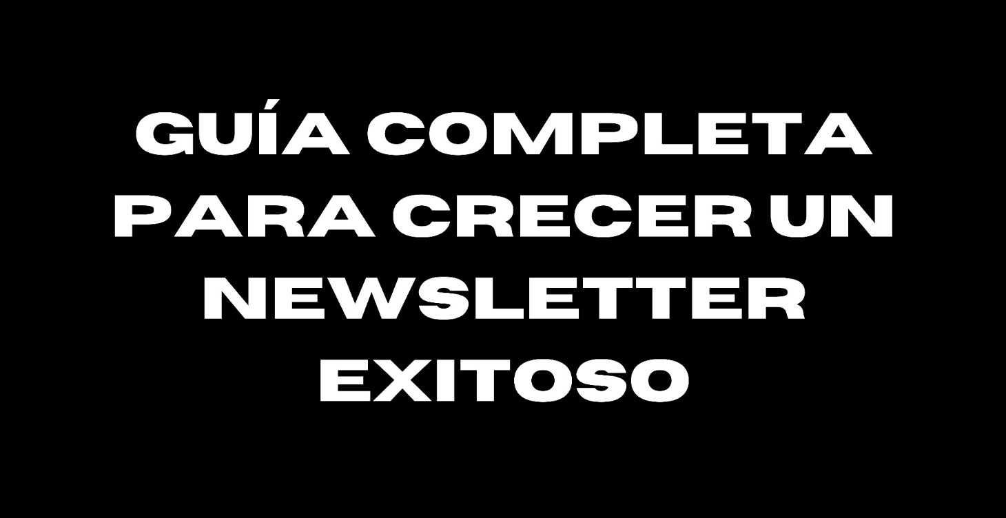 Guía Completa Para Crecer Un Newsletter Exitoso