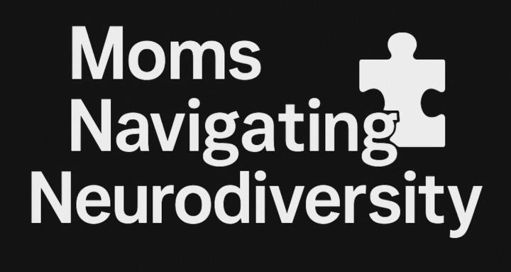 Moms Navigating Neurodiversity