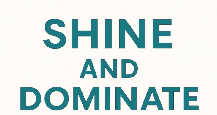 Shine and Dominate