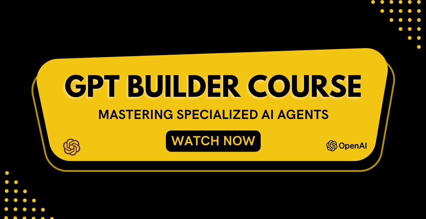 GPT Builder Course: Specialized AI Agents