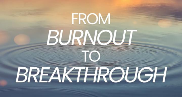 From Burnout to Breakthrough