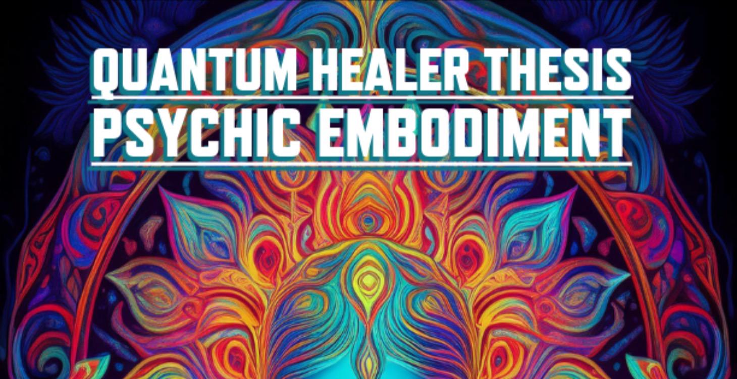 Free Quantum Healer Thesis Psychic Embodiment