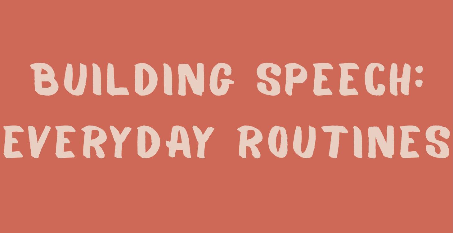 Building Speech in Everyday Routines