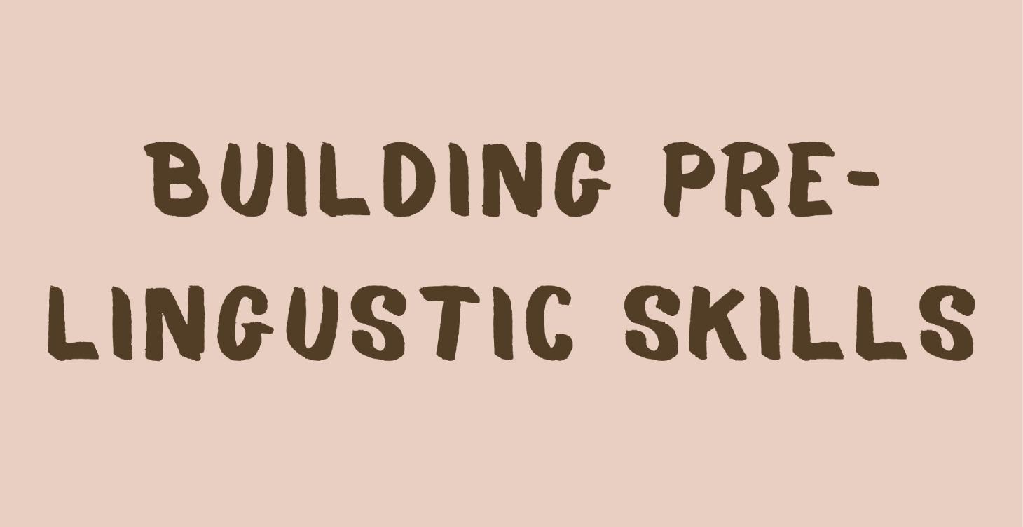 Building Pre-linguistic Skills