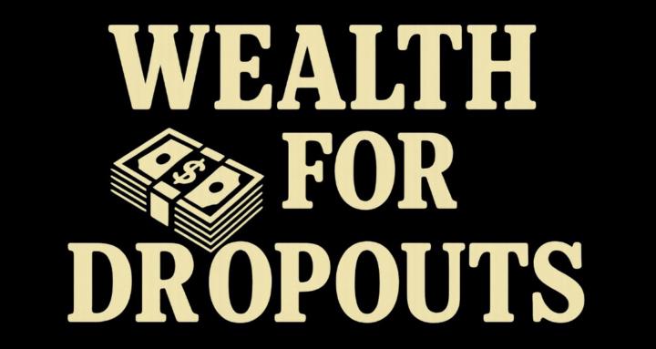 Wealth For Dropouts