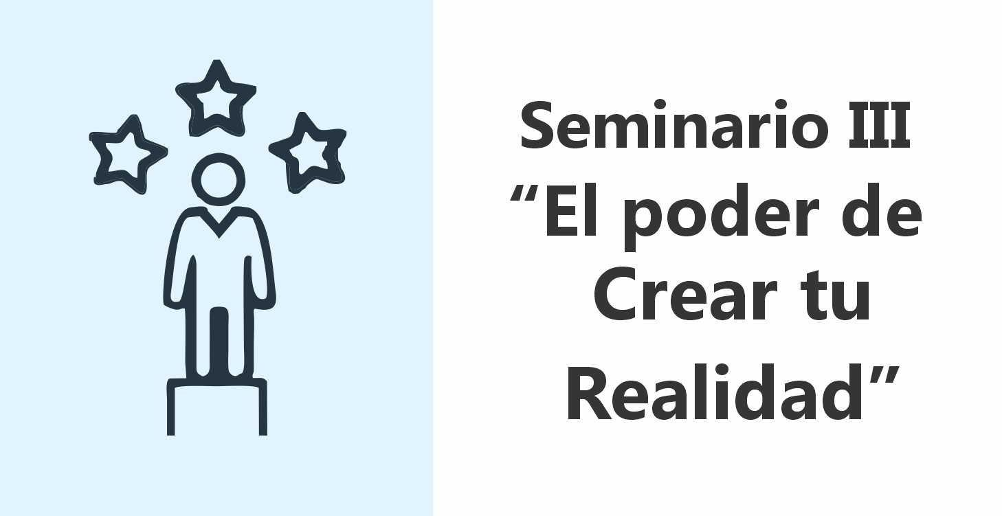 Seminario III: "El poder de Crear tu Realidad"