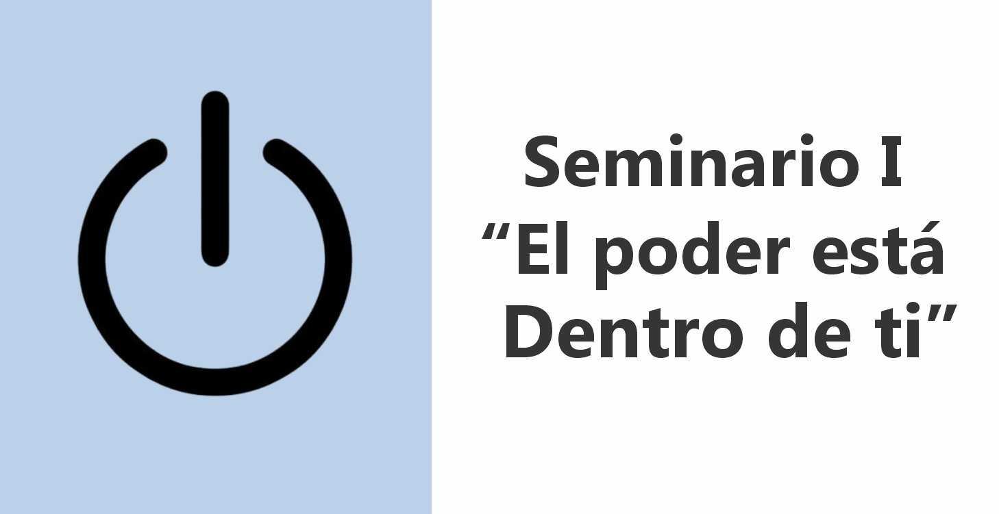 Seminario I: El poder está dentro de ti.