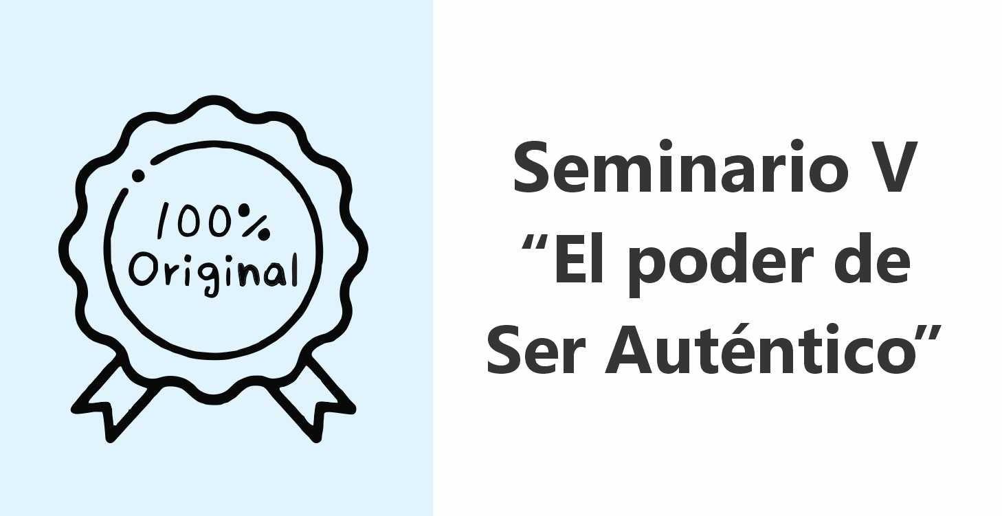 Seminario V: "El poder de Ser Auténtico"