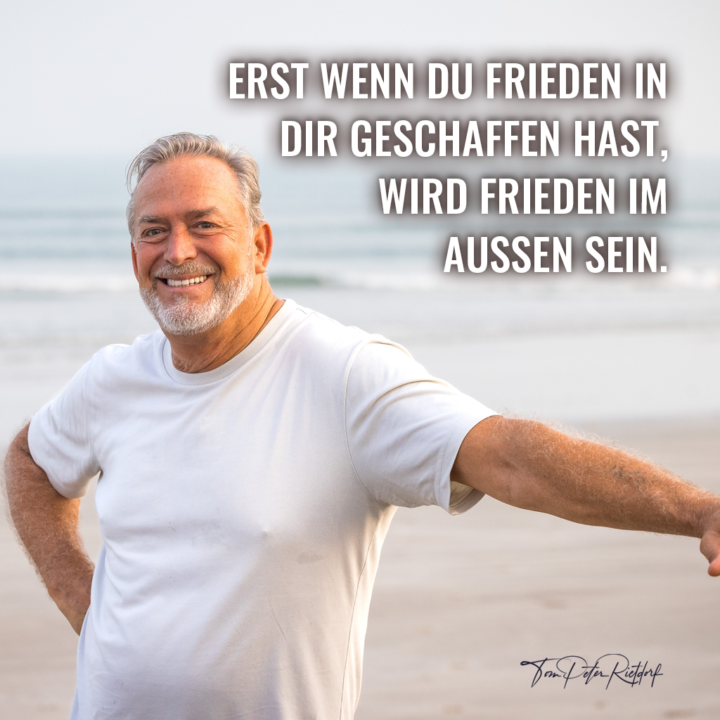 Wahrer Frieden beginnt nicht in der Welt, sondern in deinem eigenen Herzen.