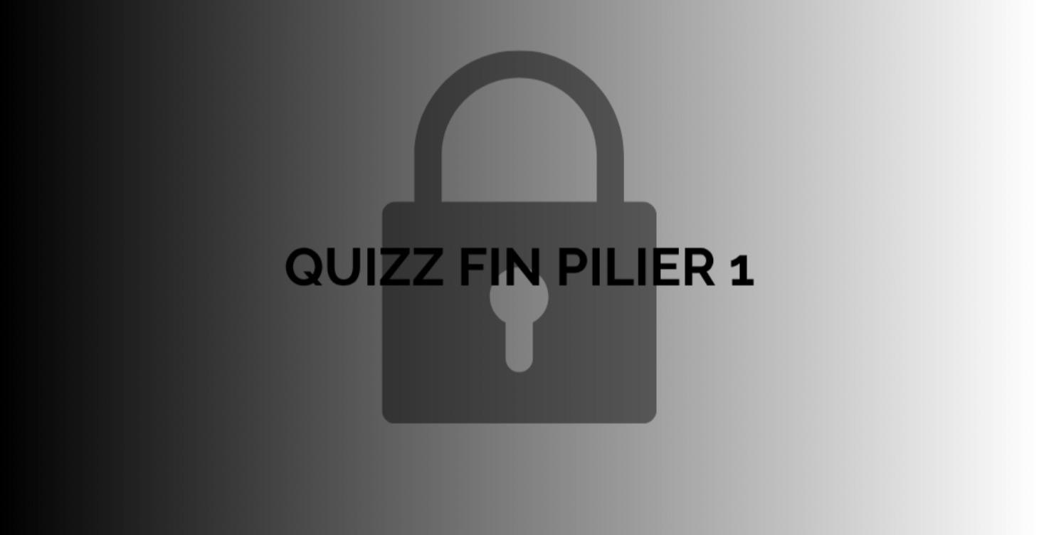 QUIZZ FIN PILIER 1 🔒