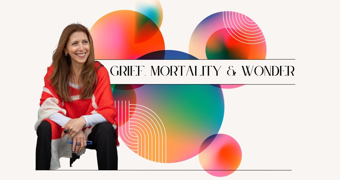 Grief, Mortality & Wonder