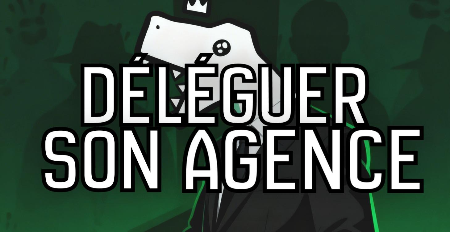 Déléguer son agence
