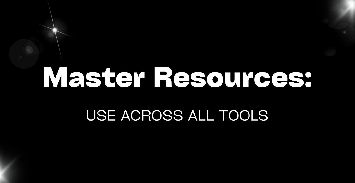 Master Resources: Use Across All Tools