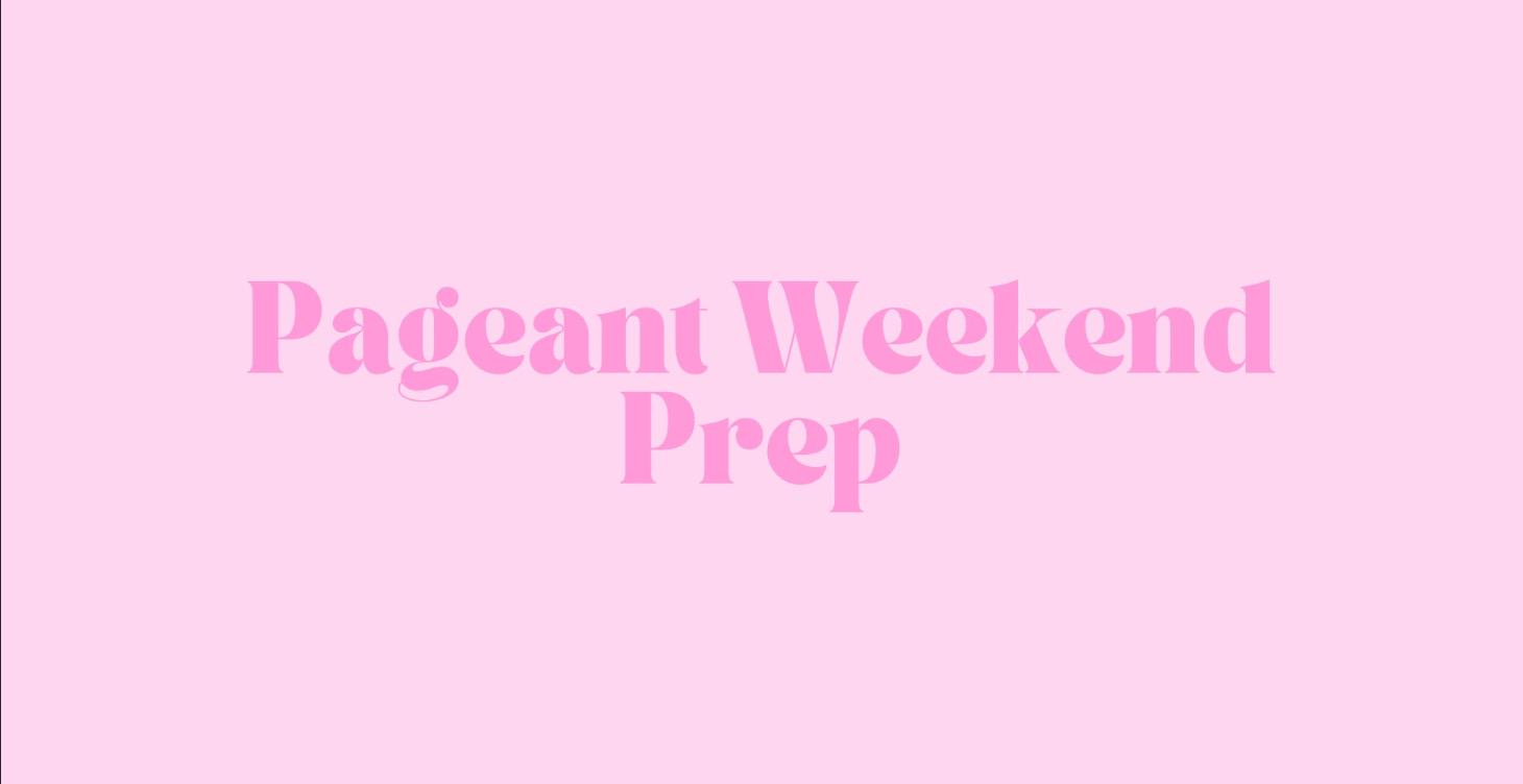 Pageant Weekend Prep