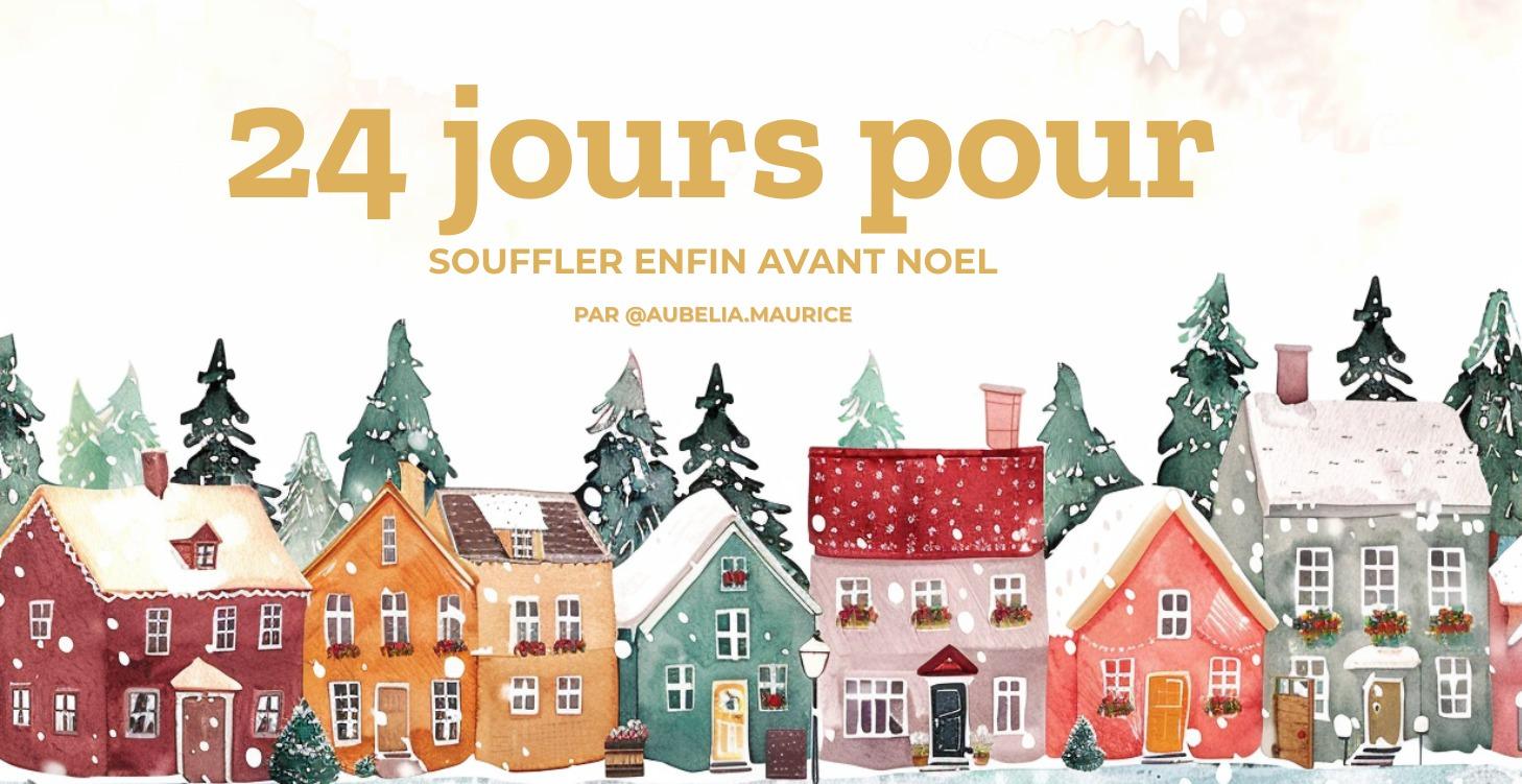 24 jours pour ENFIN souffler avant Noël