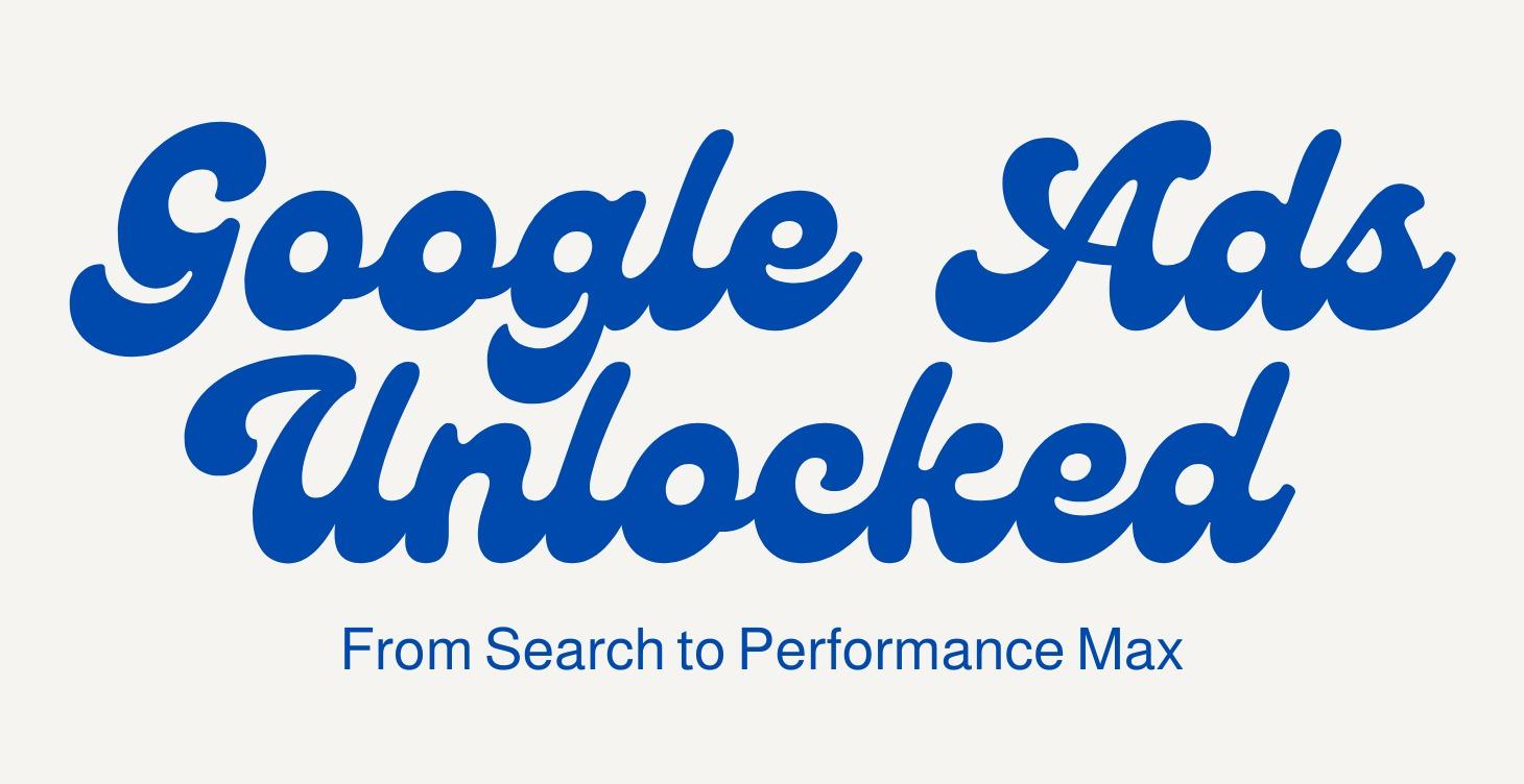 Google Ads Unlocked: From Search 2 Performance Max