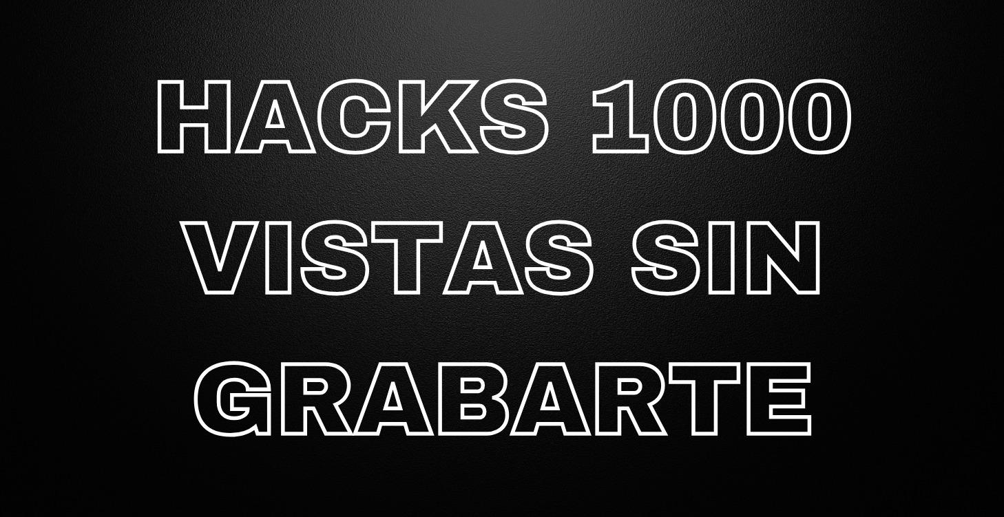 Hacks 1000 Vistas Sin Grabarte