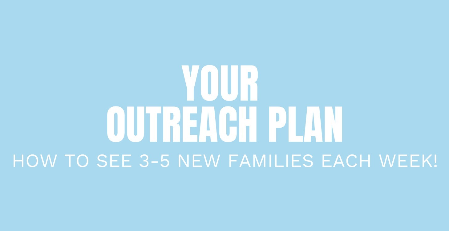 Your Outreach Plan: How To See 3-5 New Families!