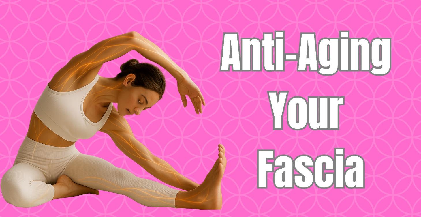 Anti-Aging Your Fascia — The Complete Guide