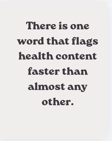 There is one word that flags health content faster than almost any other.