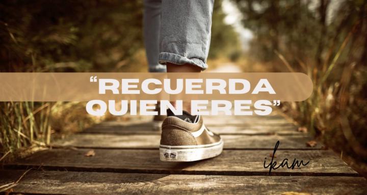 "RECUERDA QUIEN ERES"